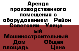 Аренда,производственного помещения с оборудованием › Район ­ Советский › Улица ­ 1ый Машиностроительный › Дом ­ 9/4 › Общая площадь ­ 2 300 › Цена ­ 280 000 - Ростовская обл., Ростов-на-Дону г. Недвижимость » Помещения аренда   